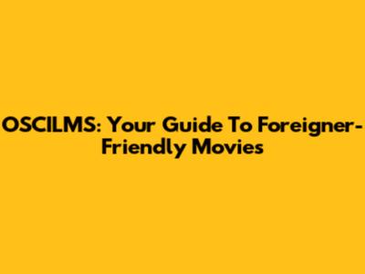 OSCILMS: Your Guide To Foreigner-Friendly Movies
