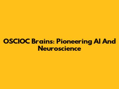 OSCIOC Brains: Pioneering AI And Neuroscience