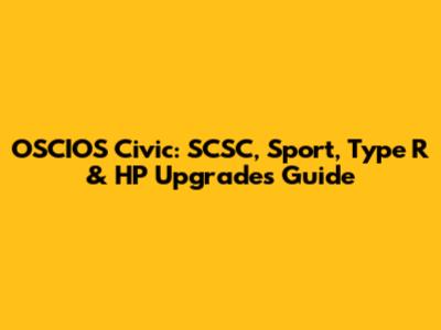 OSCIOS Civic: SCSC, Sport, Type R & HP Upgrades Guide