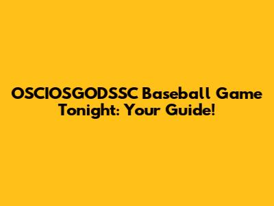 OSCIOSGODSSC Baseball Game Tonight: Your Guide!