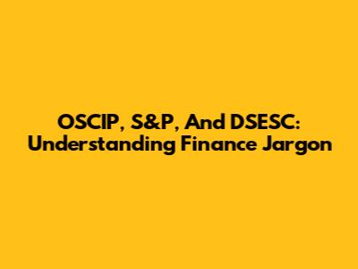 OSCIP, S&P, And DSESC: Understanding Finance Jargon