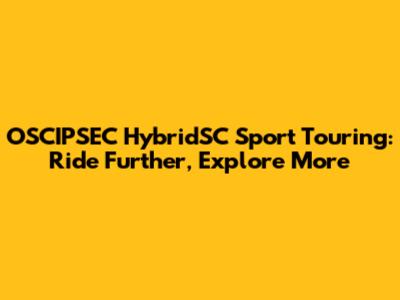 OSCIPSEC HybridSC Sport Touring: Ride Further, Explore More