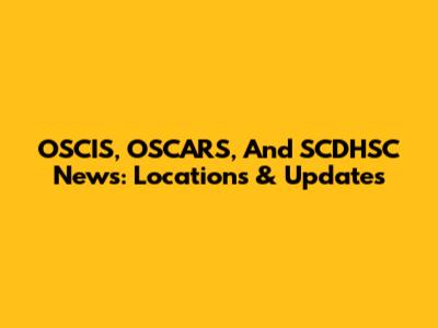 OSCIS, OSCARS, And SCDHSC News: Locations & Updates