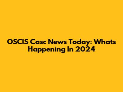 OSCIS Casc News Today: What's Happening In 2024