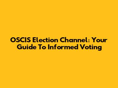 OSCIS Election Channel: Your Guide To Informed Voting