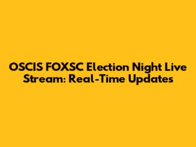 OSCIS FOXSC Election Night Live Stream: Real-Time Updates