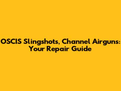 OSCIS Slingshots, Channel Airguns: Your Repair Guide