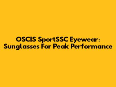 OSCIS SportSSC Eyewear: Sunglasses For Peak Performance