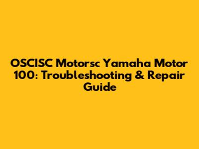 OSCISC Motorsc Yamaha Motor 100: Troubleshooting & Repair Guide