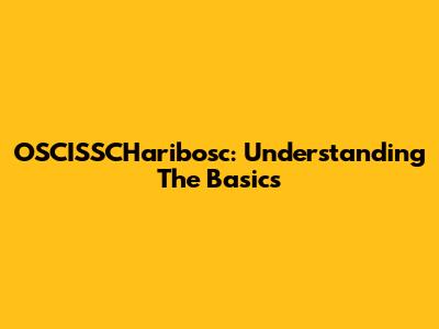 OSCISSCHaribosc: Understanding The Basics