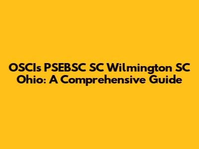 OSCIs PSEBSC SC Wilmington SC Ohio: A Comprehensive Guide