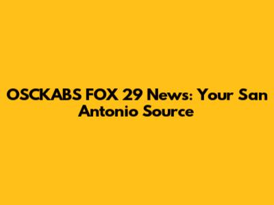 OSCKABS FOX 29 News: Your San Antonio Source