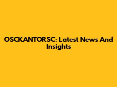 OSCKANTORSC: Latest News And Insights