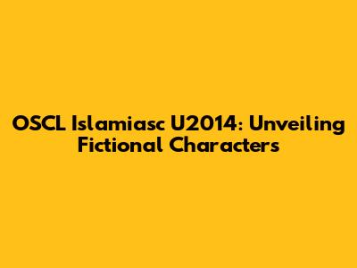OSCL Islamiasc U2014: Unveiling Fictional Characters