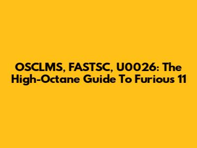 OSCLMS, FASTSC, U0026: The High-Octane Guide To Furious 11