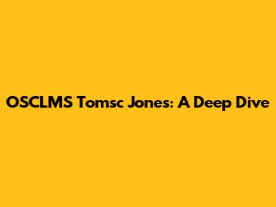 OSCLMS Tomsc Jones: A Deep Dive
