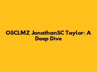 OSCLMZ JonathanSC Taylor: A Deep Dive