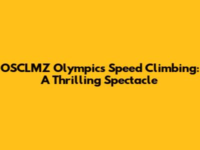 OSCLMZ Olympics Speed Climbing: A Thrilling Spectacle