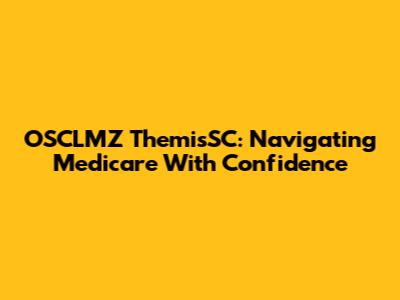 OSCLMZ ThemisSC: Navigating Medicare With Confidence