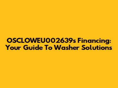 OSCLOWEU002639's Financing: Your Guide To Washer Solutions