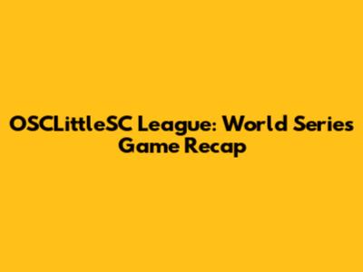 OSCLittleSC League: World Series Game Recap