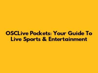 OSCLive Pockets: Your Guide To Live Sports & Entertainment