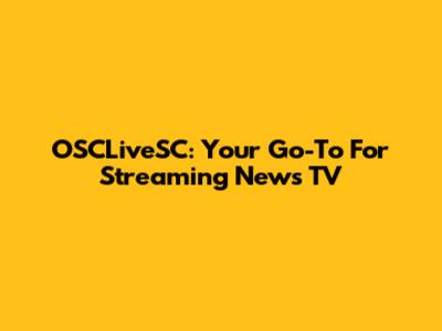 OSCLiveSC: Your Go-To For Streaming News TV
