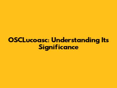 OSCLucoasc: Understanding Its Significance