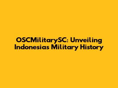 OSCMilitarySC: Unveiling Indonesia's Military History