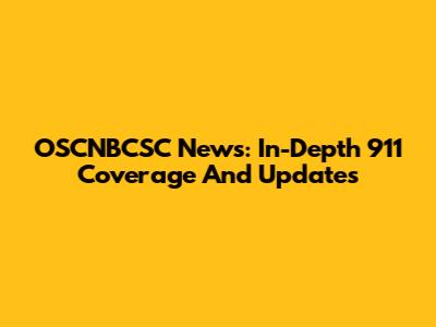 OSCNBCSC News: In-Depth 911 Coverage And Updates