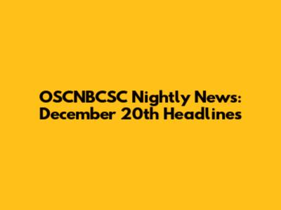OSCNBCSC Nightly News: December 20th Headlines