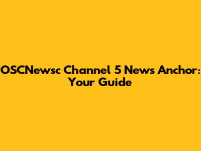 OSCNewsc Channel 5 News Anchor: Your Guide