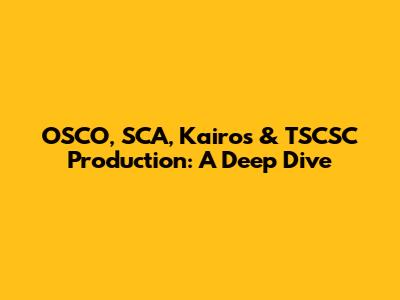 OSCO, SCA, Kairos & TSCSC Production: A Deep Dive