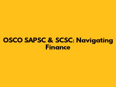 OSCO SAPSC & SCSC: Navigating Finance