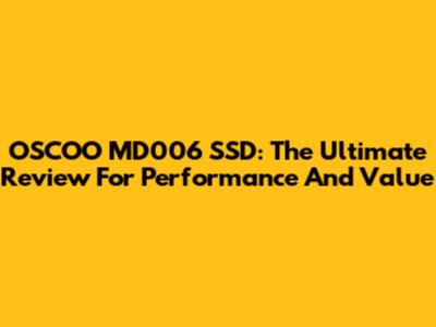 OSCOO MD006 SSD: The Ultimate Review For Performance And Value