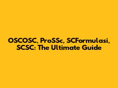 OSCOSC, ProSSc, SCFormulasi, SCSC: The Ultimate Guide