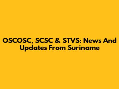 OSCOSC, SCSC & STVS: News And Updates From Suriname