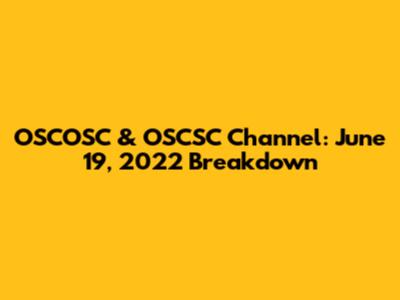OSCOSC & OSCSC Channel: June 19, 2022 Breakdown