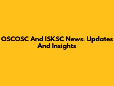 OSCOSC And ISKSC News: Updates And Insights