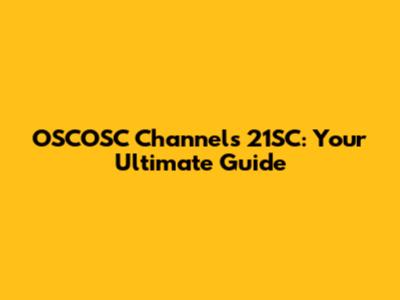 OSCOSC Channels 21SC: Your Ultimate Guide