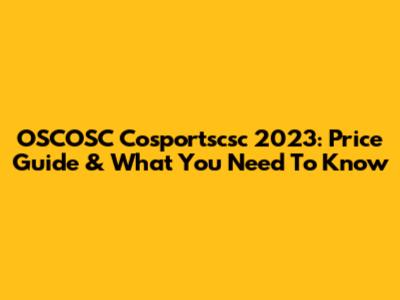 OSCOSC Cosportscsc 2023: Price Guide & What You Need To Know