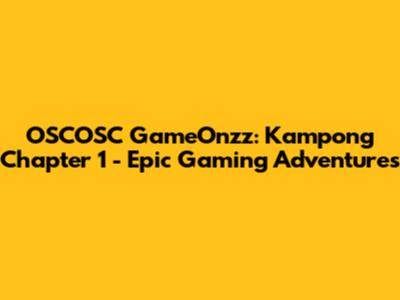 OSCOSC GameOnzz: Kampong Chapter 1 - Epic Gaming Adventures