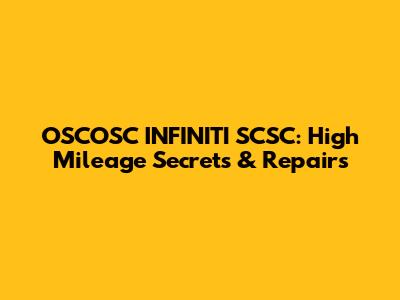OSCOSC INFINITI SCSC: High Mileage Secrets & Repairs