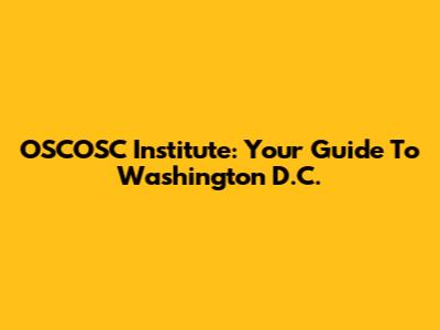 OSCOSC Institute: Your Guide To Washington D.C.