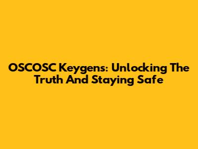 OSCOSC Keygens: Unlocking The Truth And Staying Safe