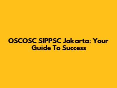 OSCOSC SIPPSC Jakarta: Your Guide To Success