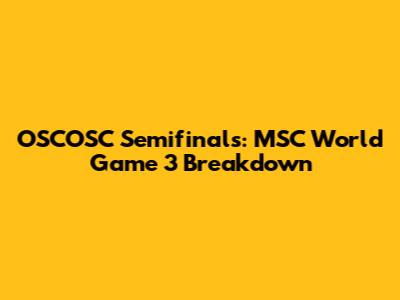 OSCOSC Semifinals: MSC World Game 3 Breakdown