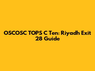 OSCOSC TOPS C Ten: Riyadh Exit 28 Guide