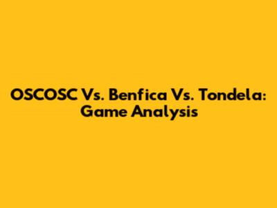 OSCOSC Vs. Benfica Vs. Tondela: Game Analysis