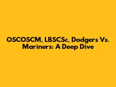 OSCOSCM, LBSCSc, Dodgers Vs. Mariners: A Deep Dive
